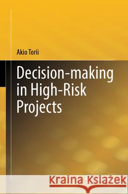Decision-Making in High-Risk Projects Akio Torii 9789819730551 Springer