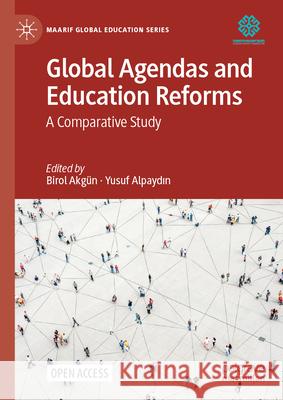 Global Agendas and Education Reforms: A Comparative Study Birol Akg?n Yusuf Alpaydın 9789819730674 Palgrave MacMillan