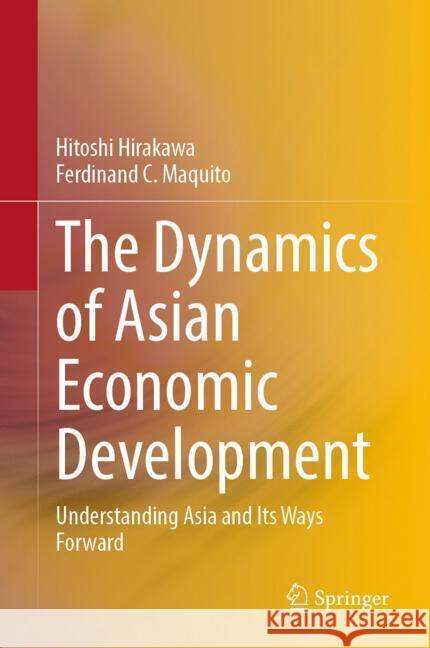 The Dynamics of Asian Economic Development Hirakawa, Hitoshi, Maquito, Ferdinand C. 9789819731053