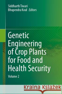 Genetic Engineering of Crop Plants for Food and Health Security: Volume 2 Siddharth Tiwari Bhupendra Koul 9789819731183