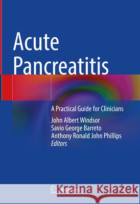 Acute Pancreatitis: A Practical Guide for Clinicians John Albert Windsor Savio George Barreto Anthony Ronald John Phillips 9789819731312