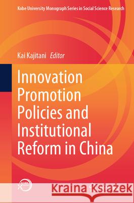 Innovation Promotion Policies and Institutional Reform in China Kai Kajitani 9789819731350 Springer