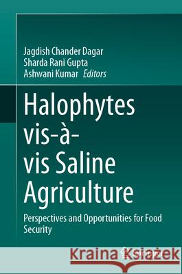 Halophytes vis-?-vis Saline Agriculture: Perspectives and Opportunities for Food Security Jagdish Chander Dagar Sharda Rani Gupta Ashwani Kumar 9789819731565