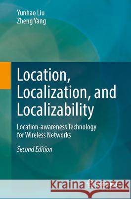 Location, Localization, and Localizability: Location-Awareness Technology for Wireless Networks Yunhao Liu Zheng Yang 9789819731756 Springer