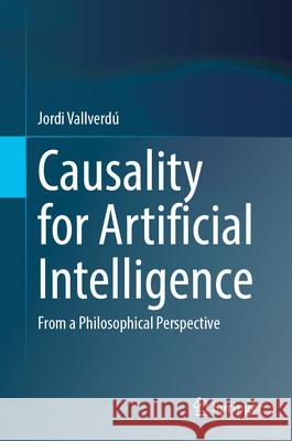 Causality for Artificial Intelligence Jordi Vallverdú 9789819731862 Springer Nature Singapore