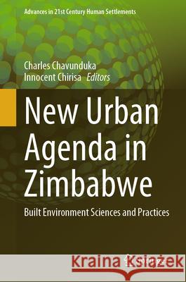 New Urban Agenda in Zimbabwe: Built Environment Sciences and Practices Charles Chavunduka Innocent Chirisa 9789819731985