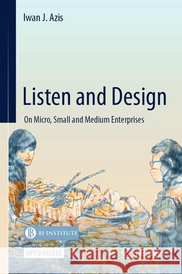 Listen and Design: On Micro, Small and Medium Enterprises Iwan J. Azis 9789819732470 Springer
