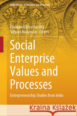 Social Enterprise Values and Processes: Entrepreneurship Studies from India Edakkandi Meethal Reji Satyajit Majumdar 9789819732517