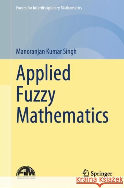 Applied Fuzzy Mathematics Manoranjan Kumar Singh 9789819732562 Springer Verlag, Singapore