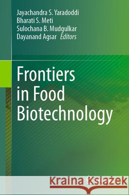 Frontiers in Food Biotechnology Jayachandra S. Yaradoddi Bharati S. Meti Sulochana B. Mudgulkar 9789819732609