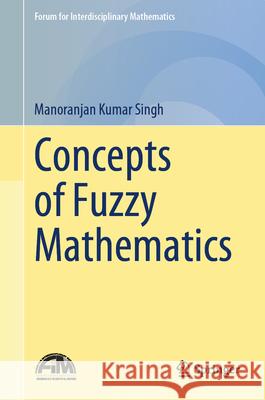 Concepts of Fuzzy Mathematics Manoranjan Kumar Singh 9789819732692 Springer