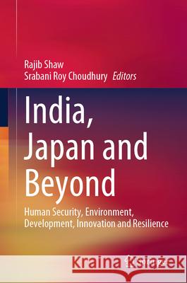 India, Japan and Beyond: Human Security, Environment, Development, Innovation and Resilience Rajib Shaw Srabani Roy Choudhury 9789819732814 Springer