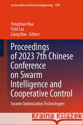 Proceedings of 2023 7th Chinese Conference on Swarm Intelligence and Cooperative Control: Swarm Optimization Technologies Yongzhao Hua Yishi Liu Liang Han 9789819733231 Springer