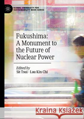 Fukushima: A Monument to the Future of Nuclear Power Sit Tsui Lau Ki 9789819733439 Palgrave MacMillan