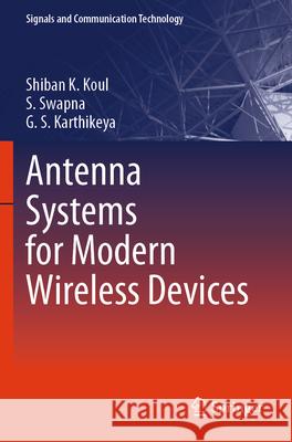 Antenna Systems for Modern Wireless Devices Shiban K. Koul, S. Swapna, G. S. Karthikeya 9789819733712 Springer Nature Singapore
