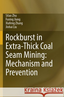 Rockburst in Extra-Thick Coal Seam Mining: Mechanism and Prevention Zhu, Sitao, Jiang, Fuxing, Zhang, Xiufeng 9789819733798