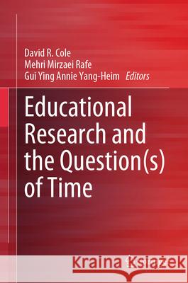 Educational Research and the Question(s) of Time David R. Cole Mehri Mirzaei Rafe Gui Ying Annie Yang-Heim 9789819734177 Springer