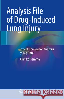 Analysis File of Drug-Induced Lung Injury: Expert Opinion for Analysis of Big Data Akihiko Gemma 9789819734450