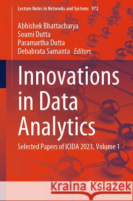 Innovations in Data Analytics: Selected Papers of Icida 2023, Volume 1 Abhishek Bhattacharya Soumi Dutta Paramartha Dutta 9789819734658