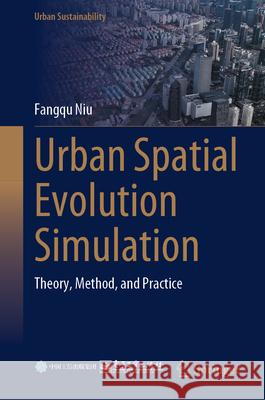 Urban Spatial Evolution Simulation: Theory, Method and Practice Fangqu Niu 9789819734801 Springer