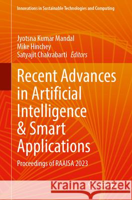 Recent Advances in Artificial Intelligence & Smart Applications: Proceedings of Raaisa 2023 Jyotsna Kumar Mandal Mike Hinchey Satyajit Chakrabarti 9789819734849 Springer