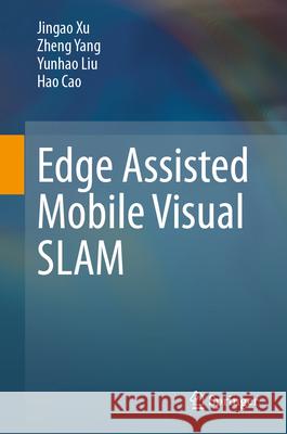 Edge Assisted Mobile Visual Slam Jingao Xu Zheng Yang Yunhao Liu 9789819735723