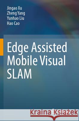Edge Assisted Mobile Visual SLAM Xu, Jingao, Yang, Zheng, Liu, Yunhao 9789819735754