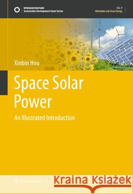 Space Solar Power: An Illustrated Introduction Xinbin Hou 9789819735792 Springer