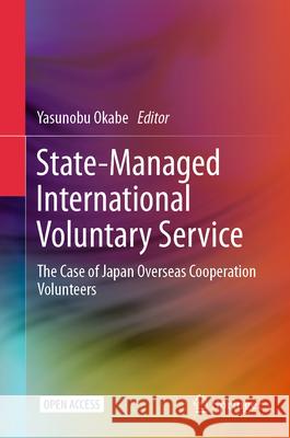 State-Managed International Voluntary Service: The Case of Japan Overseas Cooperation Volunteers Yasunobu Okabe 9789819736140 Springer