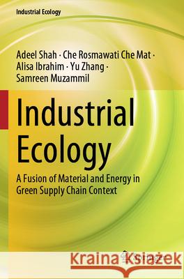 Industrial Ecology Adeel Shah, Che Rosmawati Che Mat, Alisa Ibrahim 9789819736218 Springer Nature Singapore