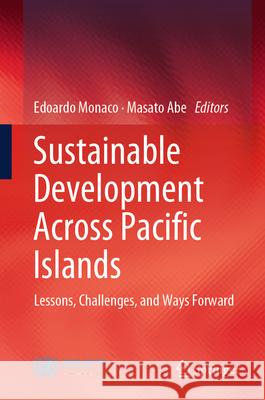 Sustainable Development Across Pacific Islands: Lessons, Challenges and Ways Forward Edoardo Monaco Masato Abe 9789819736287 Springer