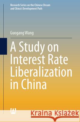 A Study on Interest Rate Liberalization in China Guogang Wang 9789819736430