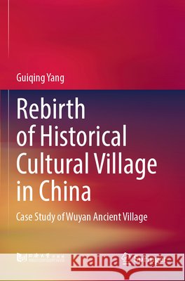 Rebirth of Historical Cultural Village in China Yang, Guiqing 9789819736966
