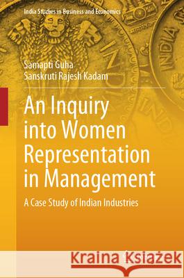 An Inquiry Into Women Representation in Management: A Case Study of Indian Industries Samapti Guha Sanskruti Rajes 9789819737123 Springer