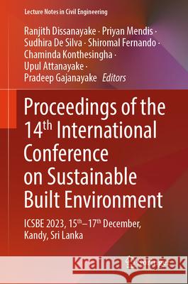 Proceedings of the 14th International Conference on Sustainable Built Environment: Icsbe 2023, 15th -17th Dec., Kandy, Sri Lanka Ranjith Dissanayake Priyan Mendis Sudhira d 9789819737369