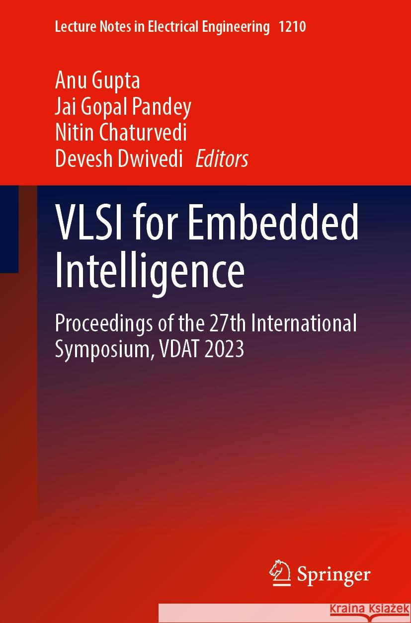 VLSI for Embedded Intelligence: Proceedings of the 27th International Symposium, Vdat 2023 Anu Gupta Jai Gopal Pandey Nitin Chaturvedi 9789819737550