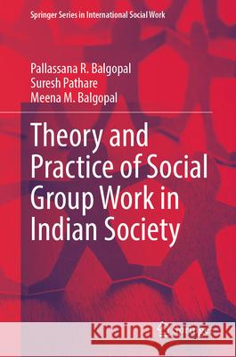 Theory and Practice of Social Group Work in Indian Society Pallassana R. Balgopal Suresh Pathare Meena M. Balgopal 9789819738052 Springer