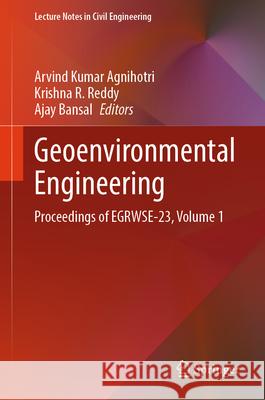 Geoenvironmental Engineering: Proceedings of Egrwse-23, Volume 1 Arvind Kumar Agnihotri Krishna R. Reddy Ajay Bansal 9789819738229