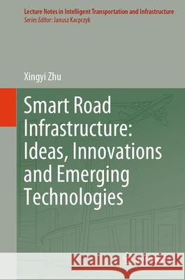 Smart Road Infrastructure: Ideas, Innovations and Emerging Technologies Zhu, Xingyi 9789819738304 Springer