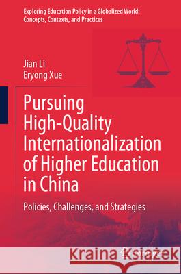 Pursuing High-Quality Internationalization of Higher Education in China: Policies, Challenges, and Strategies Jian Li Eryong Xue 9789819738540 Springer