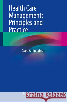 Health Care Management: Principles and Practice Syed Amin Tabish 9789819738786 Springer