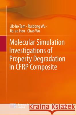 Molecular Simulation Investigations of Property Degradation in Cfrp Composite Lik-Ho Tam Ruidong Wu Jia-Ao Hou 9789819739004 Springer