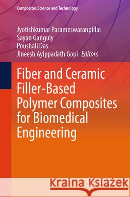 Fiber and Ceramic Filler-Based Polymer Composites for Biomedical Engineering Jyotishkumar Parameswaranpillai Sayan Ganguly Poushali Das 9789819739080