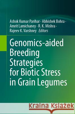 Genomics-Aided Breeding Strategies for Biotic Stress in Grain Legumes Ashok Kumar Parihar Abhishek Bohra Amrit Lamichaney 9789819739165 Springer