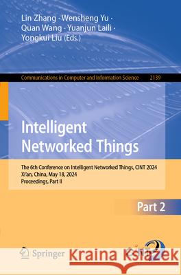 Intelligent Networked Things: The 6th Conference on Intelligent Networked Things, Cint 2024, Xi'an, China, May 18, 2024, Proceedings, Part II Lin Zhang Wensheng Yu Quan Wang 9789819739479