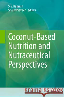 Coconut-Based Nutrition and Nutraceutical Perspectives S. V. Ramesh Shelly Praveen 9789819739752 Springer