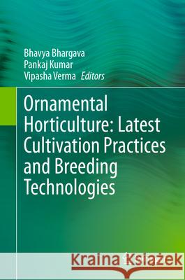 Ornamental Horticulture: Latest Cultivation Practices and Breeding Technologies Bhavya Bhargava Pankaj Kumar Vipasha Verma 9789819740277