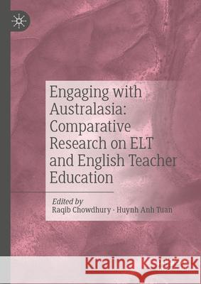 Engaging with Australasia: Comparative Research on ELT and English Teacher Education Raqib Chowdhury Huynh Anh Tuan 9789819740376