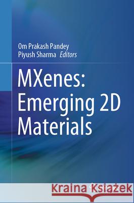 Mxenes: Emerging 2D Materials Om Prakash Pandey Piyush Sharma 9789819740635