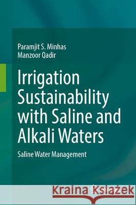 Irrigation Sustainability with Saline and Alkali Waters: Saline Water Management Paramjit S. Minhas Manzoor Qadir 9789819741014 Springer